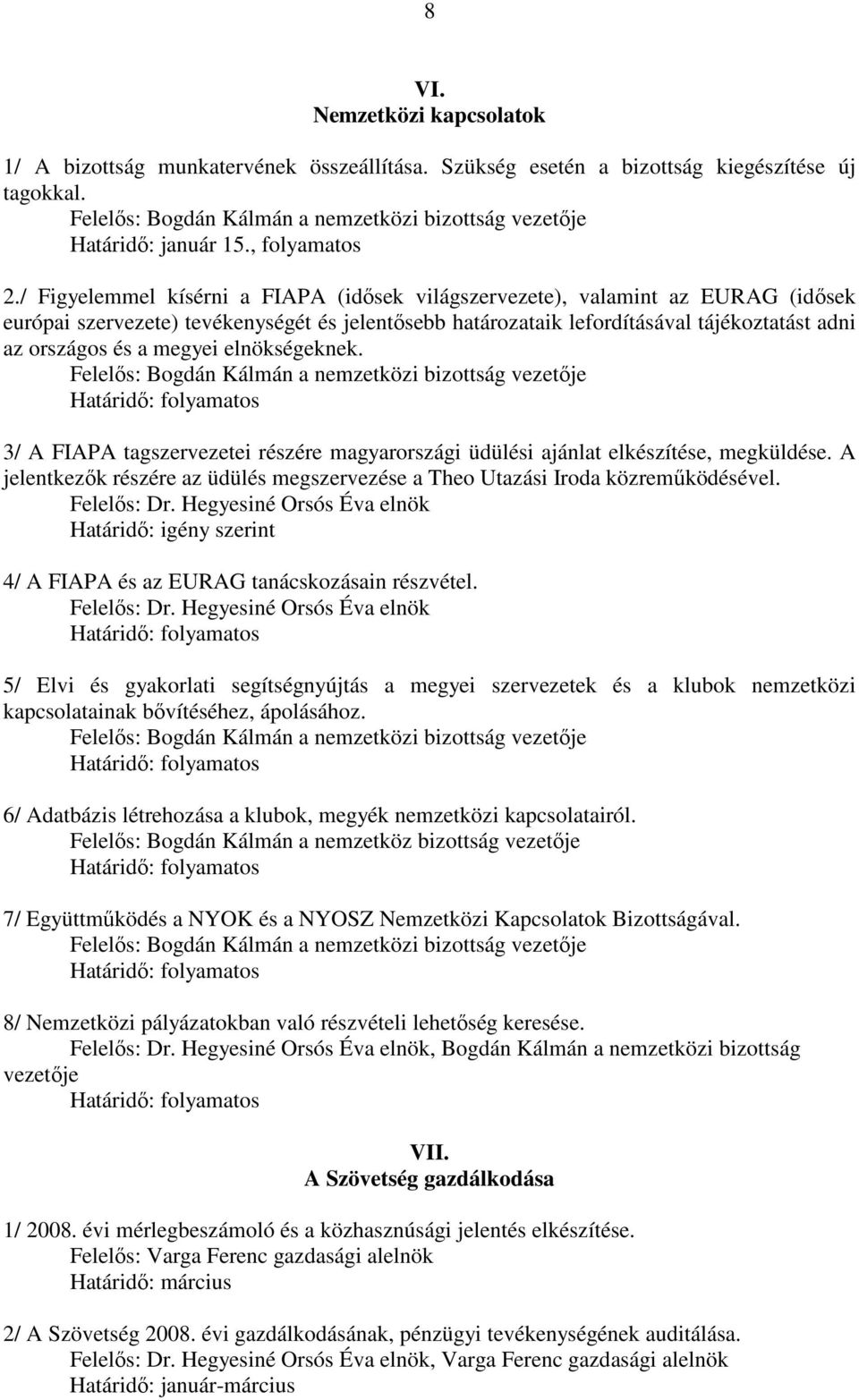 / Figyelemmel kísérni a FIAPA (idısek világszervezete), valamint az EURAG (idısek európai szervezete) tevékenységét és jelentısebb határozataik lefordításával tájékoztatást adni az országos és a