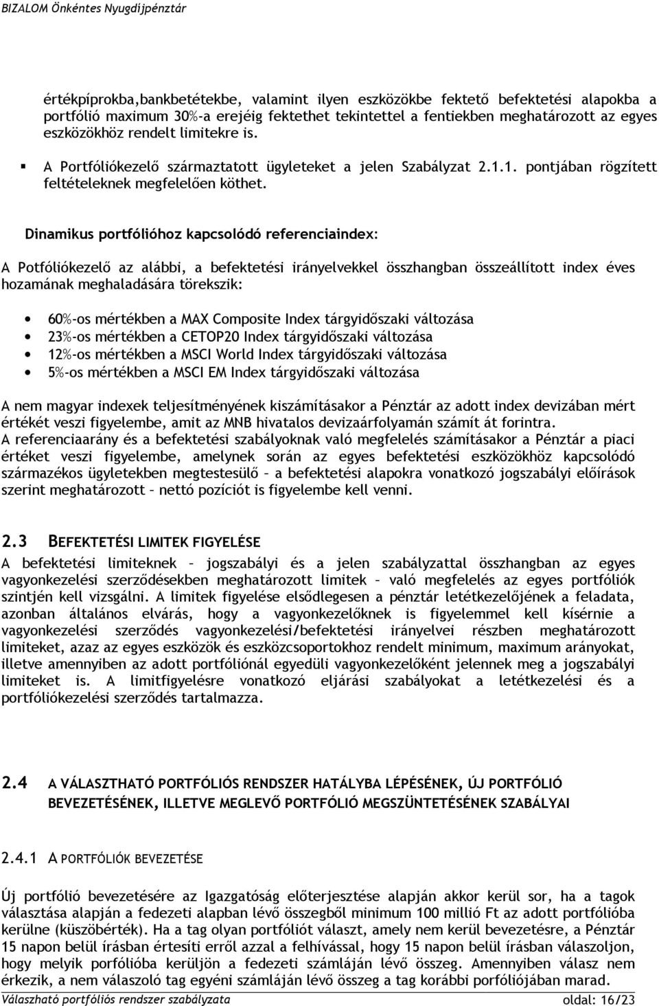 Dinamikus portfólióhoz kapcsolódó referenciaindex: A Potfóliókezelő az alábbi, a befektetési irányelvekkel összhangban összeállított index éves hozamának meghaladására törekszik: 60%-os mértékben a