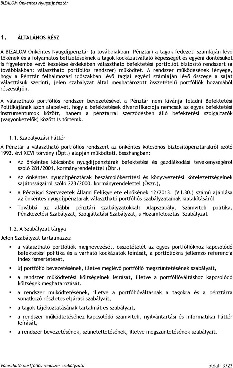 A rendszer működésének lényege, hogy a Pénztár felhalmozási időszakban lévő tagjai egyéni számláján lévő összege a saját választásuk szerinti, jelen szabályzat által meghatározott összetételű