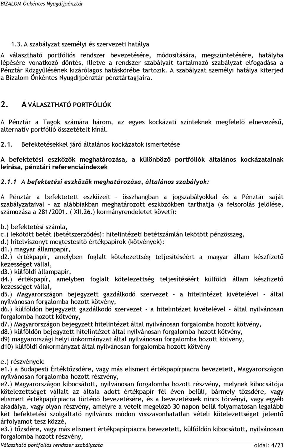 A VÁLASZTHATÓ PORTFÓLIÓK A Pénztár a Tagok számára három, az egyes kockázati szinteknek megfelelő elnevezésű, alternatív portfólió összetételt kínál. 2.1.