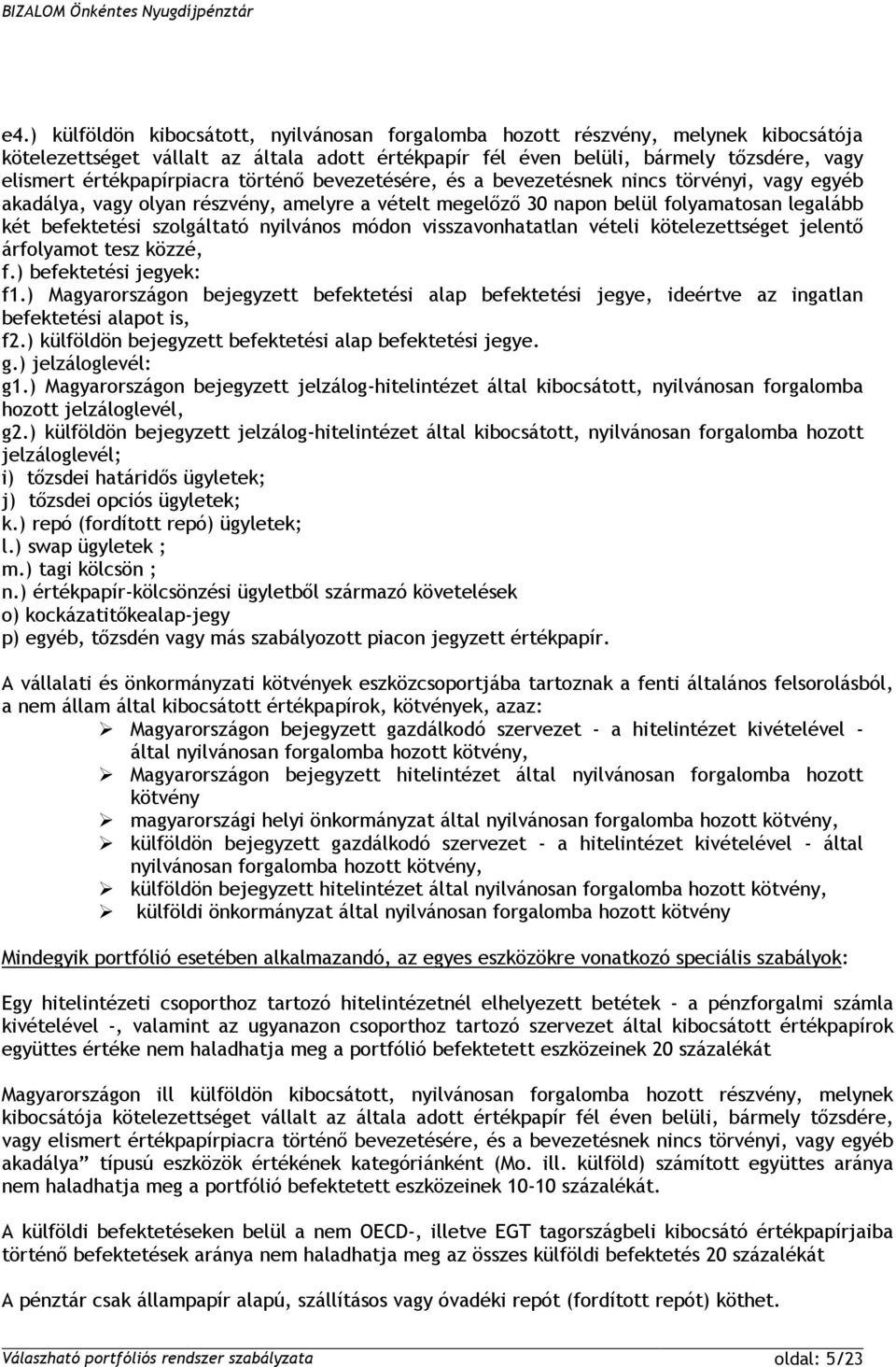 szolgáltató nyilvános módon visszavonhatatlan vételi kötelezettséget jelentő árfolyamot tesz közzé, f.) befektetési jegyek: f1.