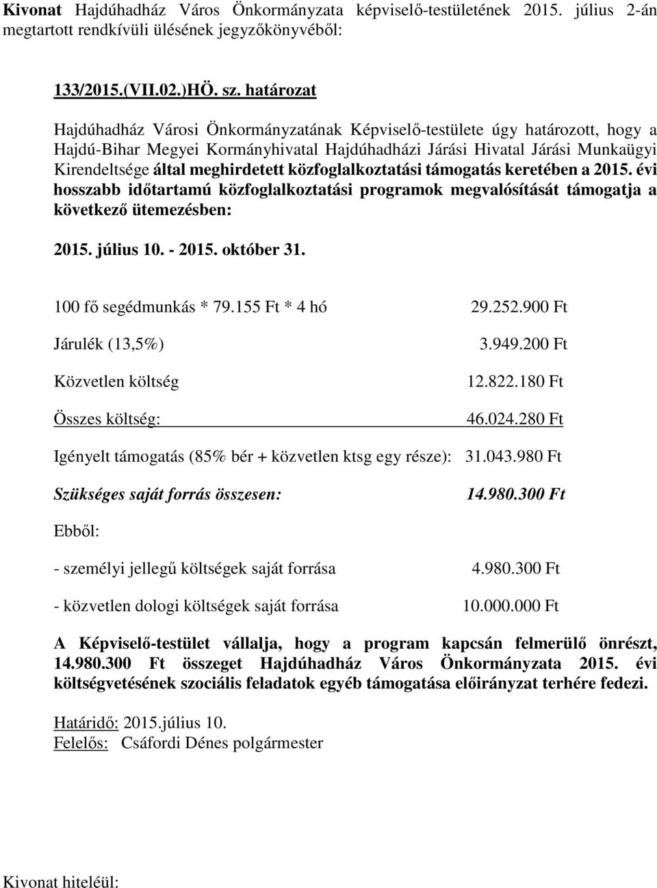 meghirdetett közfoglalkoztatási támogatás keretében a 2015. évi hosszabb időtartamú közfoglalkoztatási programok megvalósítását támogatja a következő ütemezésben: 2015. július 10. - 2015. október 31.