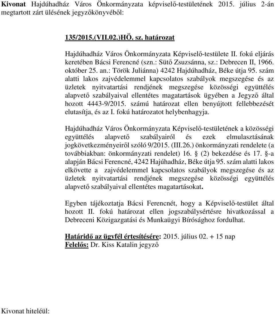 szám alatti lakos zajvédelemmel kapcsolatos szabályok megszegése és az üzletek nyitvatartási rendjének megszegése közösségi együttélés alapvető szabályaival ellentétes magatartások ügyében a Jegyző