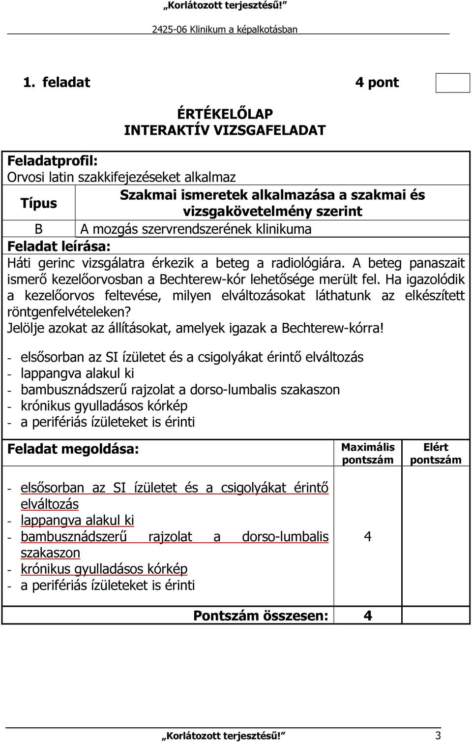 - elsősorban az SI ízületet és a csigolyákat érintő elváltozás - lappangva alakul ki - bambusznádszerű rajzolat a dorso-lumbalis szakaszon - krónikus gyulladásos kórkép - a perifériás ízületeket is