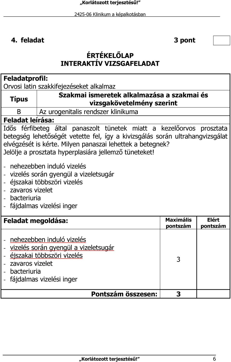 - nehezebben induló vizelés - vizelés során gyengül a vizeletsugár - éjszakai többszöri vizelés - zavaros vizelet - bacteriuria - fájdalmas vizelési inger - nehezebben