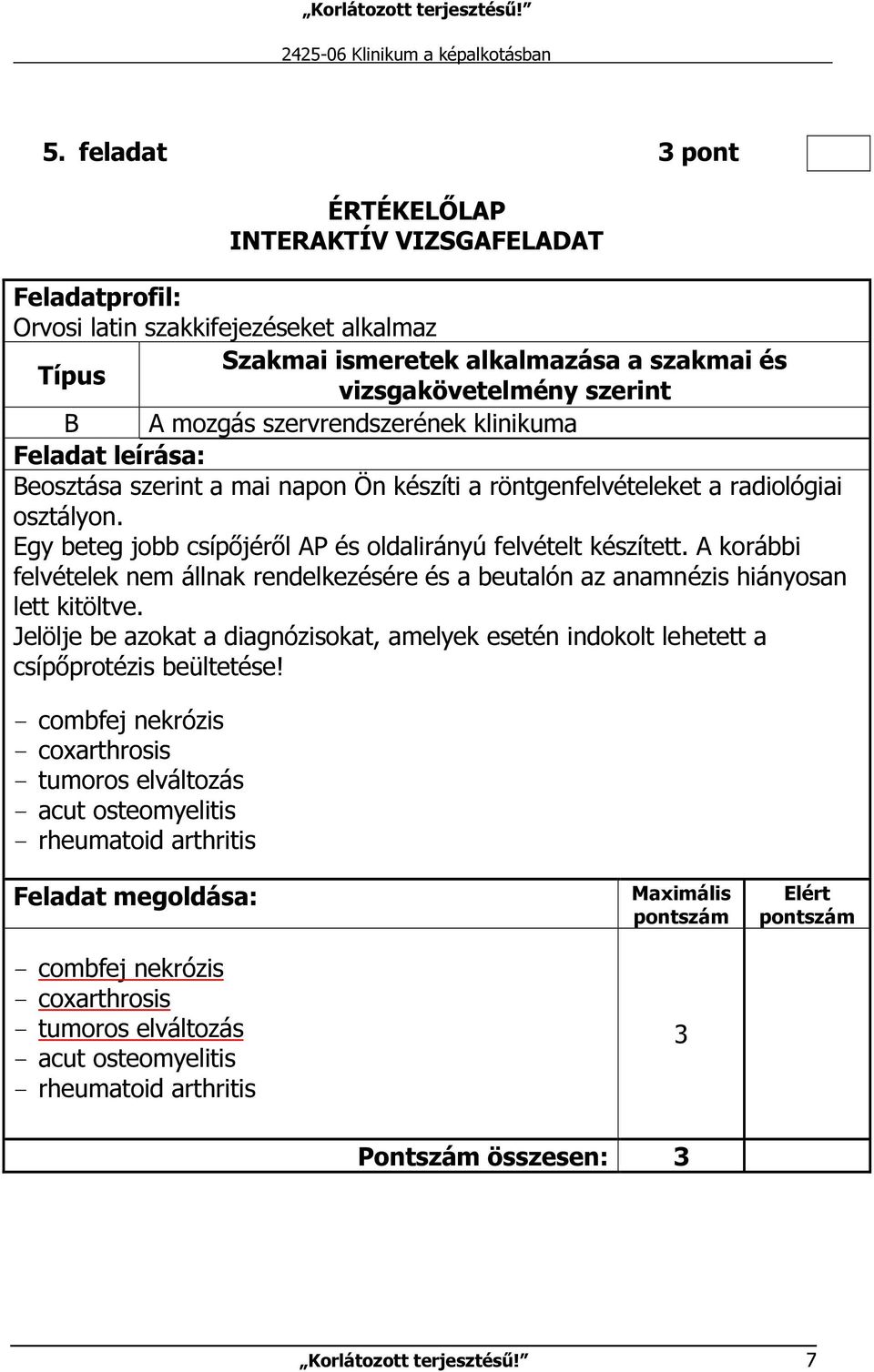 Jelölje be azokat a diagnózisokat, amelyek esetén indokolt lehetett a csípőprotézis beültetése!