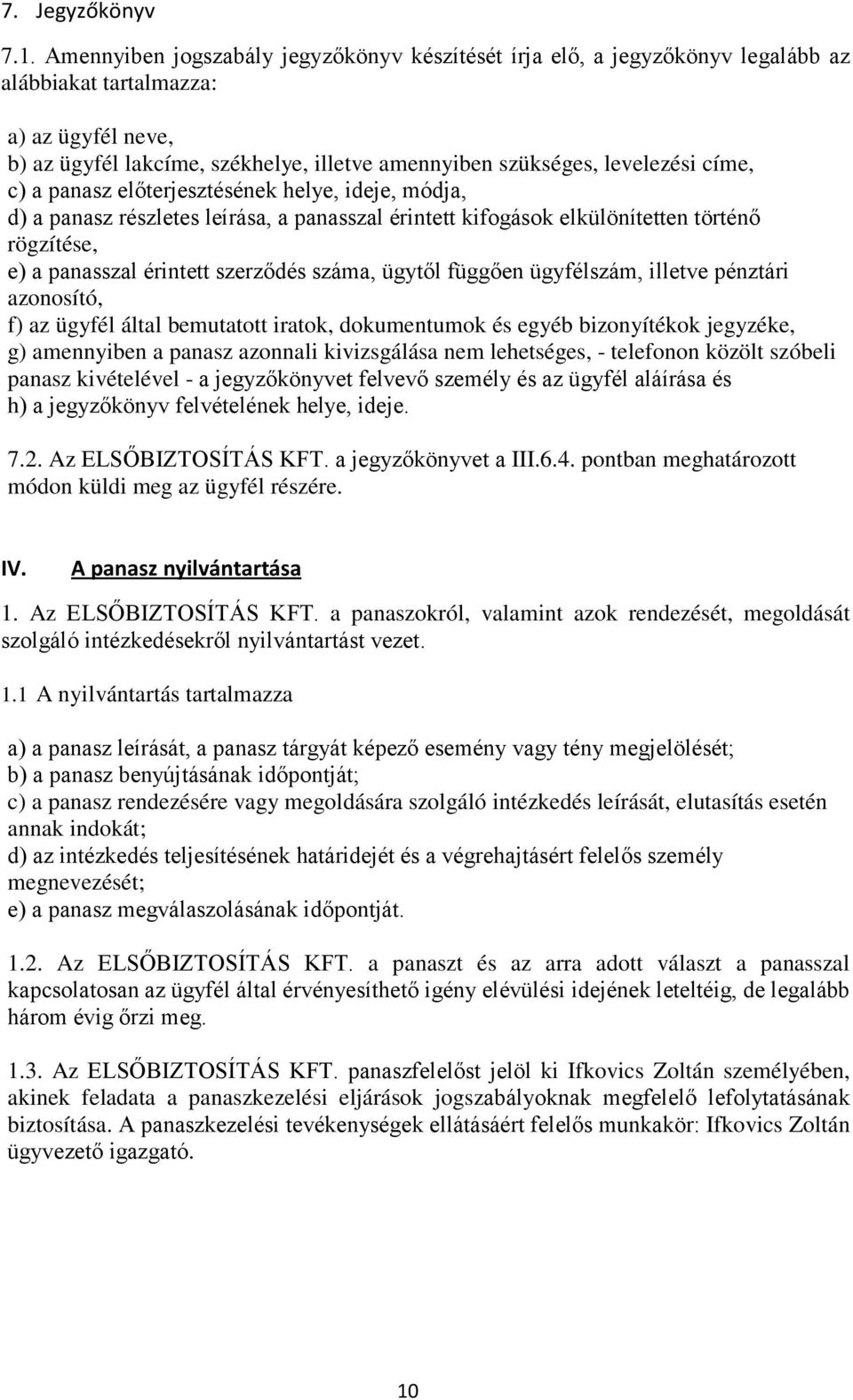 címe, c) a panasz előterjesztésének helye, ideje, módja, d) a panasz részletes leírása, a panasszal érintett kifogások elkülönítetten történő rögzítése, e) a panasszal érintett szerződés száma,