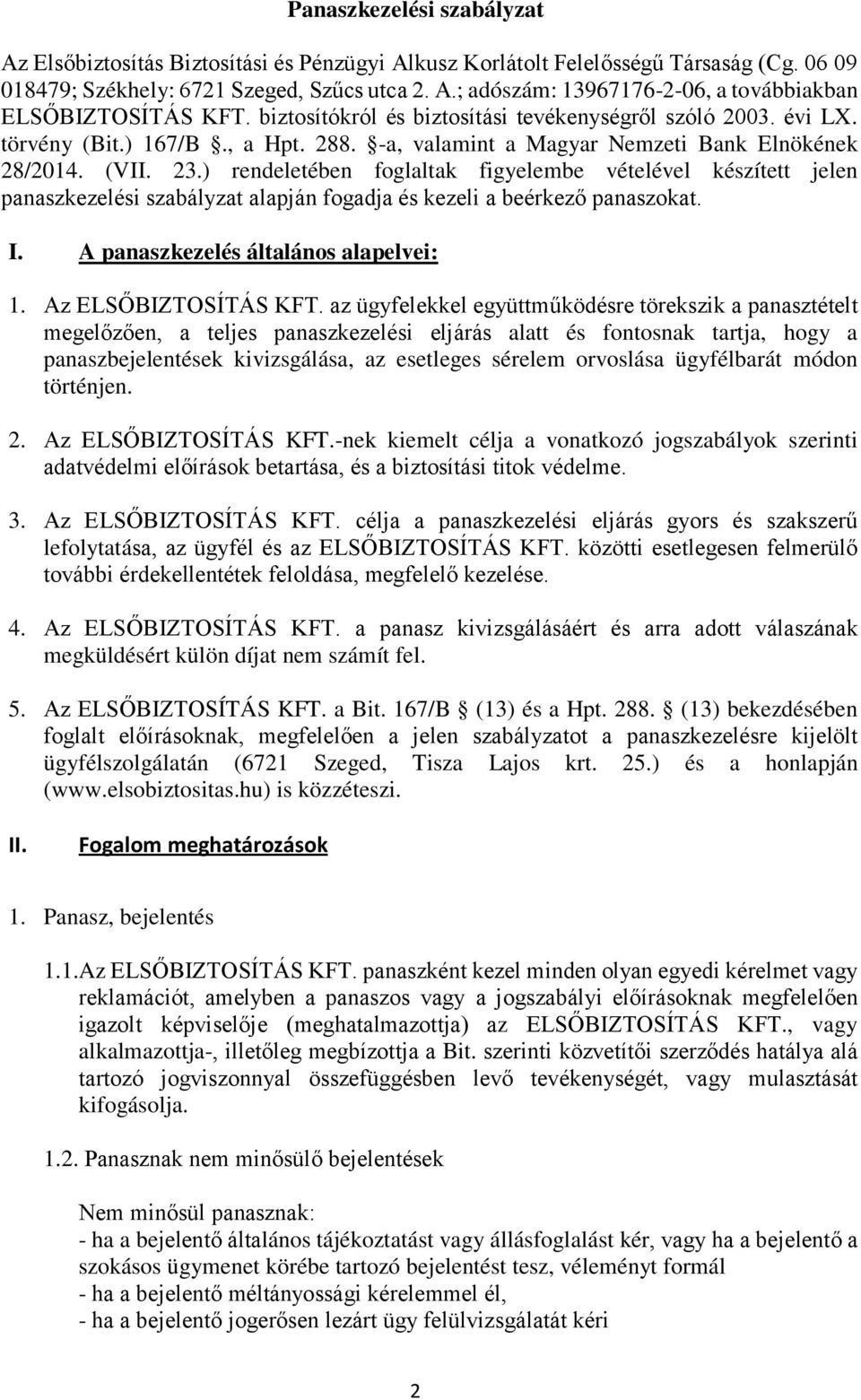 ) rendeletében foglaltak figyelembe vételével készített jelen panaszkezelési szabályzat alapján fogadja és kezeli a beérkező panaszokat. I. A panaszkezelés általános alapelvei: 1.