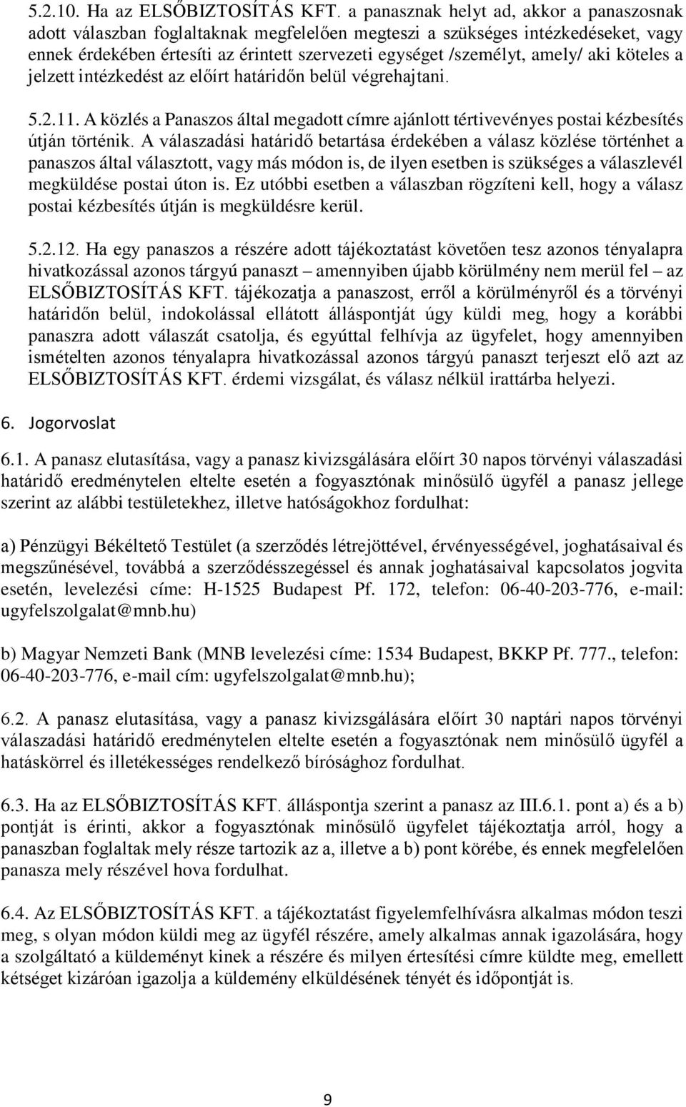 aki köteles a jelzett intézkedést az előírt határidőn belül végrehajtani. 5.2.11. A közlés a Panaszos által megadott címre ajánlott tértivevényes postai kézbesítés útján történik.