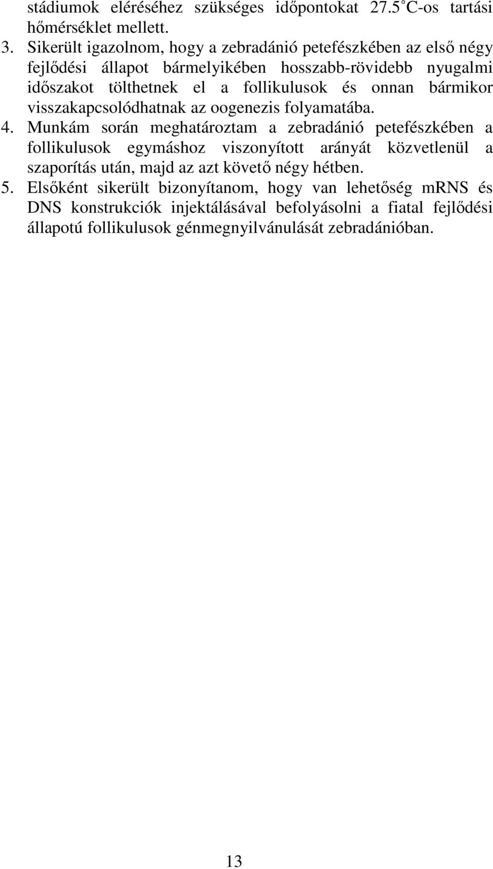 onnan bármikor visszakapcsolódhatnak az oogenezis folyamatába. 4.
