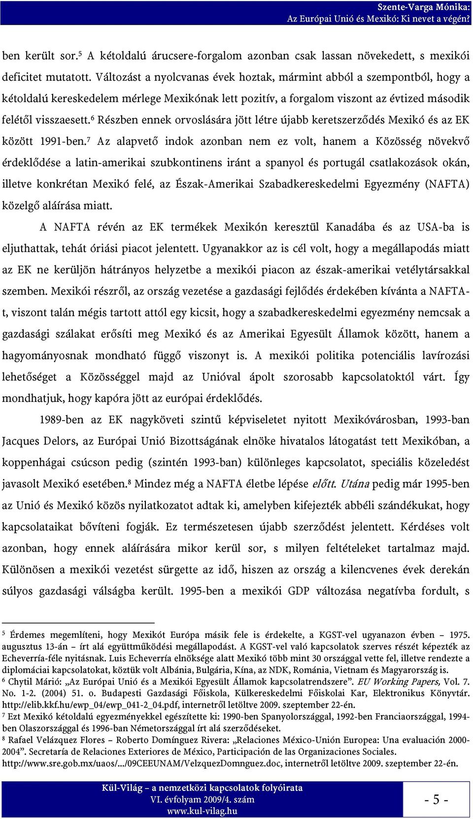 6 Részben ennek orvoslására jött létre újabb keretszerződés Mexikó és az EK között 1991-ben.