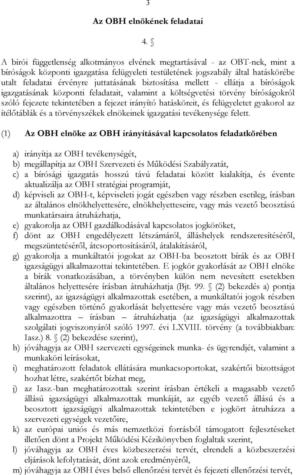 biztosítása mellett - ellátja a bíróságok igazgatásának központi feladatait, valamint a költségvetési törvény bíróságokról szóló fejezete tekintetében a fejezet irányító hatásköreit, és felügyeletet