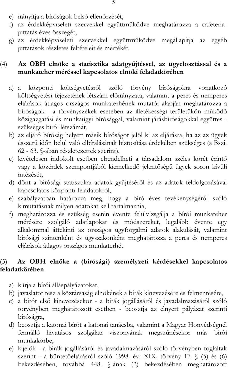 (4) Az OBH elnöke a statisztika adatgyűjtéssel, az ügyelosztással és a munkateher méréssel kapcsolatos elnöki feladatkörében a) a központi költségvetésről szóló törvény bíróságokra vonatkozó