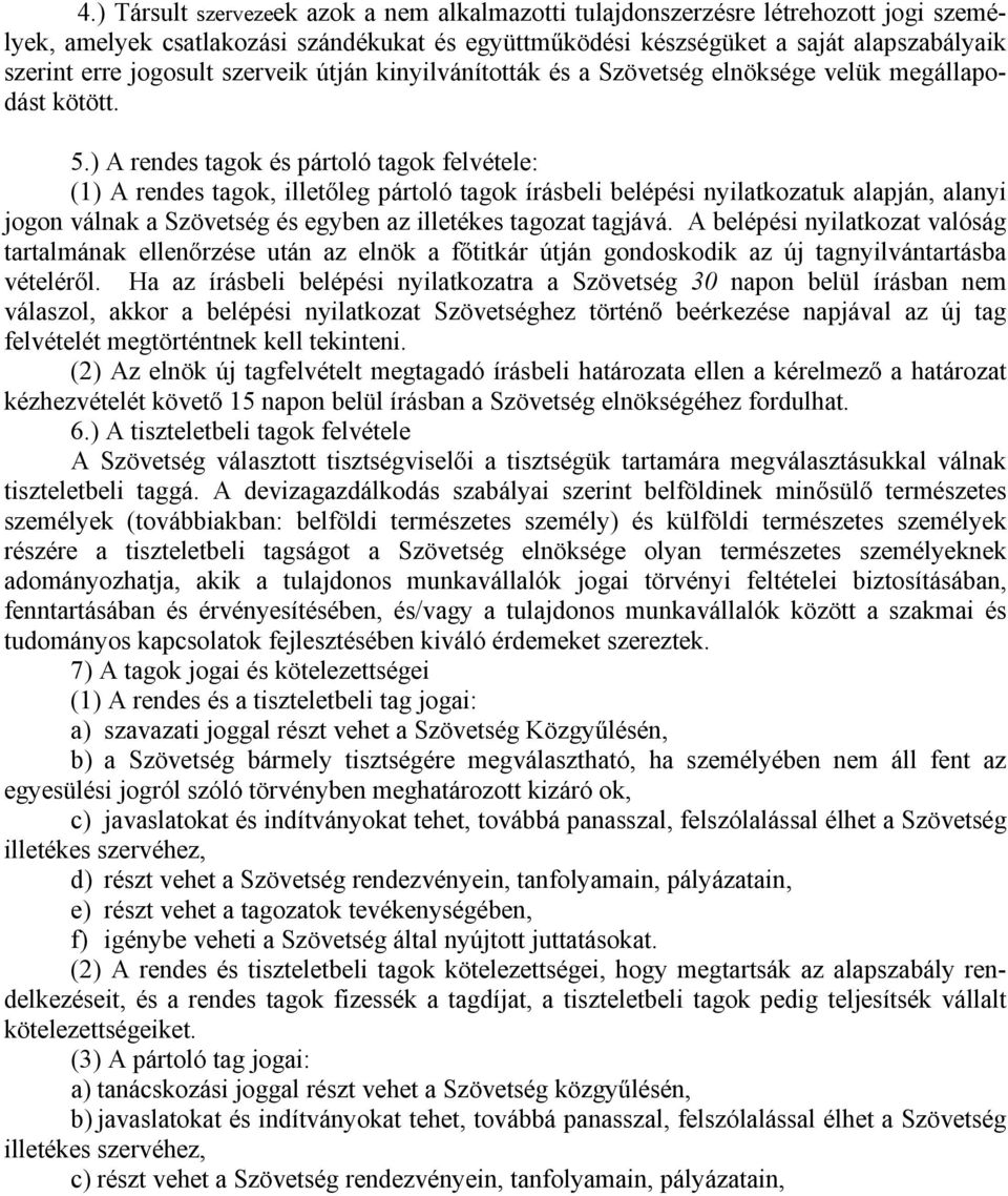 ) A rendes tagok és pártoló tagok felvétele: (1) A rendes tagok, illetőleg pártoló tagok írásbeli belépési nyilatkozatuk alapján, alanyi jogon válnak a Szövetség és egyben az illetékes tagozat
