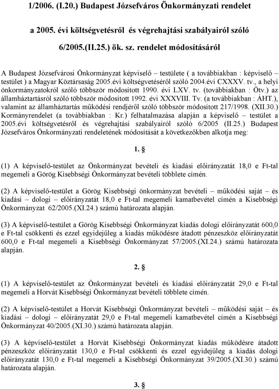 évi költségvetéséről szóló 2004.évi CXXXV. tv., a helyi önkormányzatokról szóló többször módosított 1990. évi LXV. tv. (továbbiakban : Ötv.) az államháztartásról szóló többször módosított 1992.