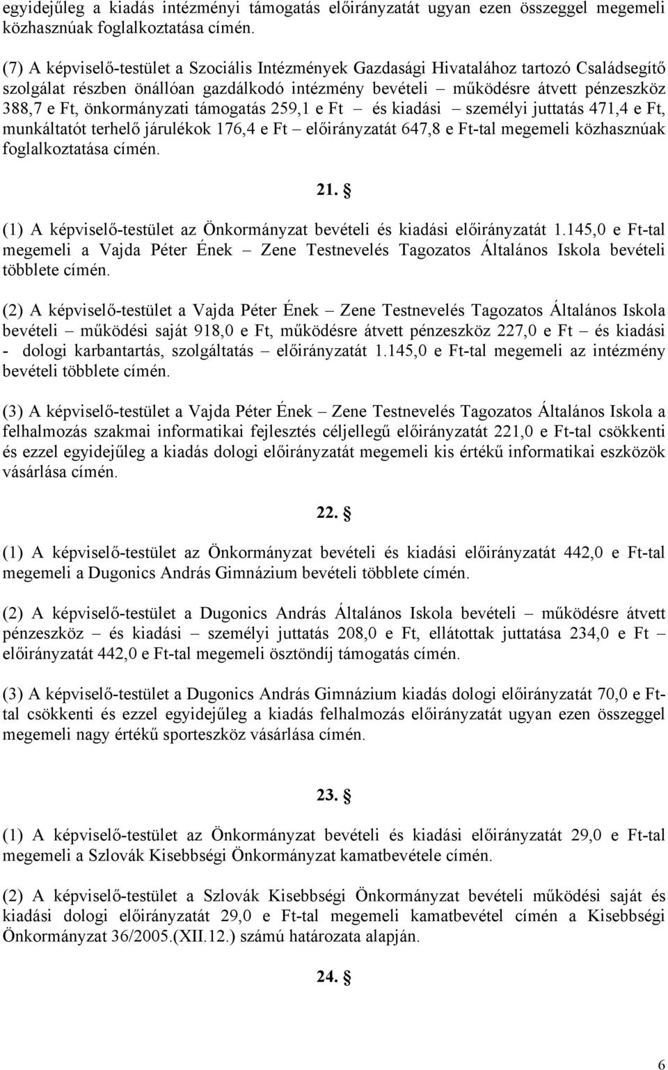 terhelő járulékok 176,4 e Ft előirányzatát 647,8 e Ft-tal megemeli közhasznúak foglalkoztatása 21. (1) A képviselő-testület az Önkormányzat bevételi és kiadási előirányzatát 1.