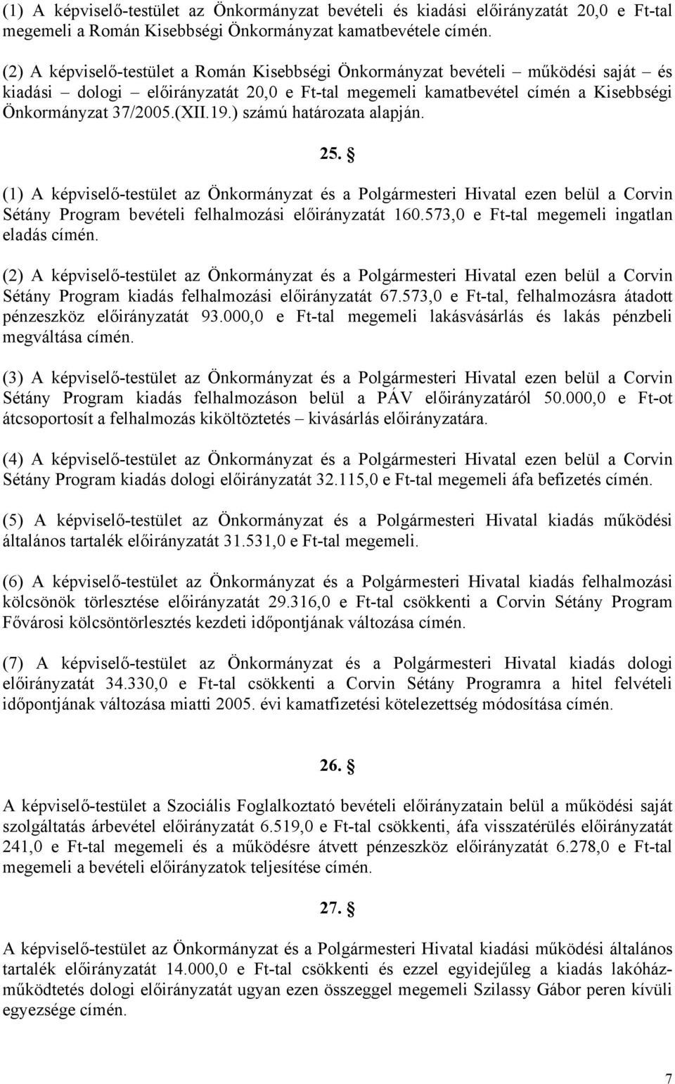 (1) A képviselő-testület az Önkormányzat és a Polgármesteri Hivatal ezen belül a Corvin Sétány Program bevételi felhalmozási előirányzatát 160.