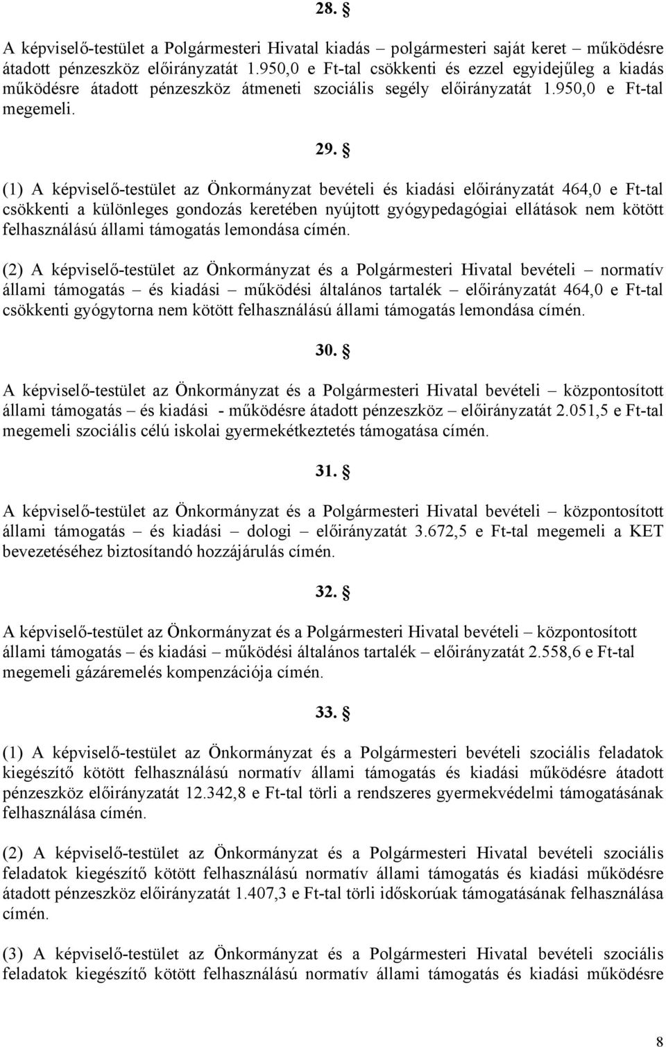 (1) A képviselő-testület az Önkormányzat bevételi és kiadási előirányzatát 464,0 e Ft-tal csökkenti a különleges gondozás keretében nyújtott gyógypedagógiai ellátások nem kötött felhasználású állami