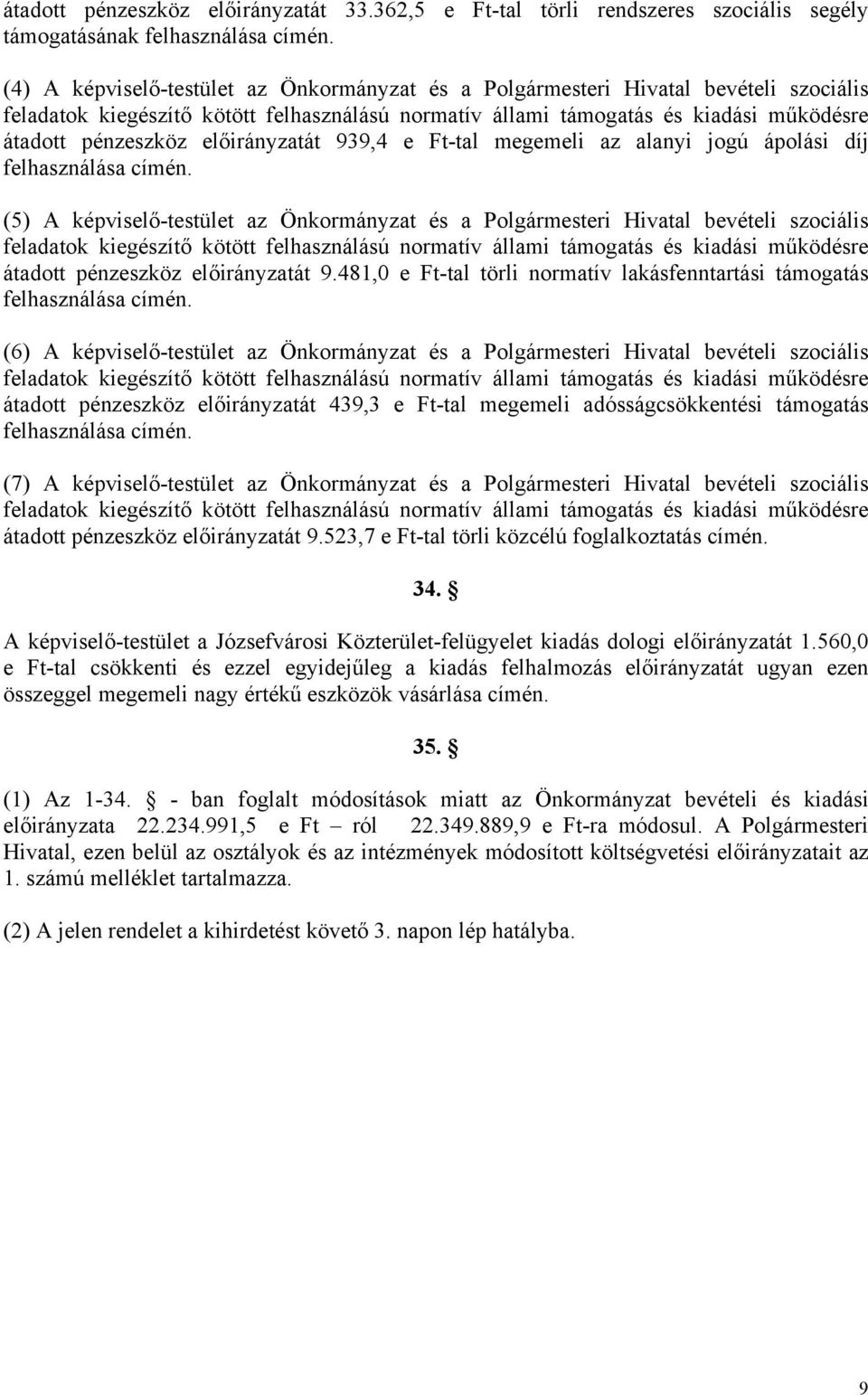 939,4 e Ft-tal megemeli az alanyi jogú ápolási díj felhasználása (5) A képviselő-testület az Önkormányzat és a Polgármesteri Hivatal bevételi szociális átadott pénzeszköz előirányzatát 9.