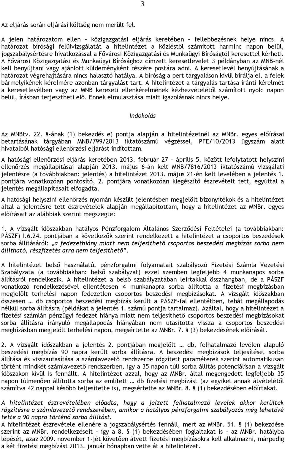 A Fővárosi Közigazgatási és Munkaügyi Bírósághoz címzett keresetlevelet 3 példányban az MNB-nél kell benyújtani vagy ajánlott küldeményként részére postára adni.