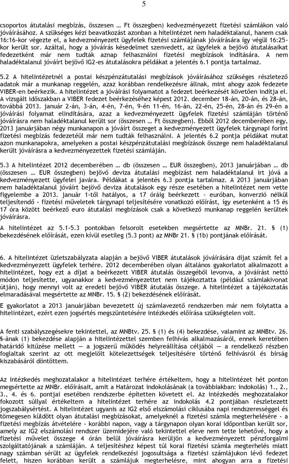 Azáltal, hogy a jóváírás késedelmet szenvedett, az ügyfelek a bejövő átutalásaikat fedezetként már nem tudták aznap felhasználni fizetési megbízások indítására.