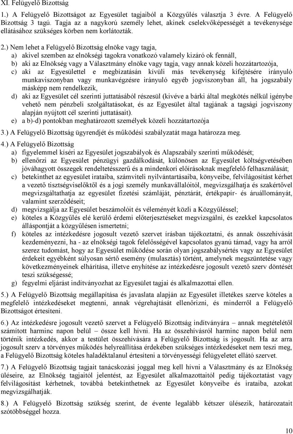 ) Nem lehet a Felügyelő Bizottság elnöke vagy tagja, a) akivel szemben az elnökségi tagokra vonatkozó valamely kizáró ok fennáll, b) aki az Elnökség vagy a Választmány elnöke vagy tagja, vagy annak