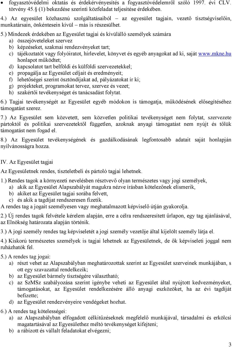 ) Az egyesület közhasznú szolgáltatásaiból az egyesület tagjain, vezető tisztségviselőin, munkatársain, önkéntesein kívül más is részesülhet. 5.