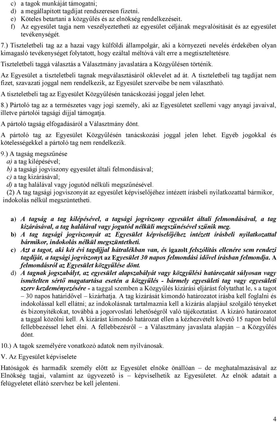 ) Tiszteletbeli tag az a hazai vagy külföldi állampolgár, aki a környezeti nevelés érdekében olyan kimagasló tevékenységet folytatott, hogy ezáltal méltóvá vált erre a megtiszteltetésre.