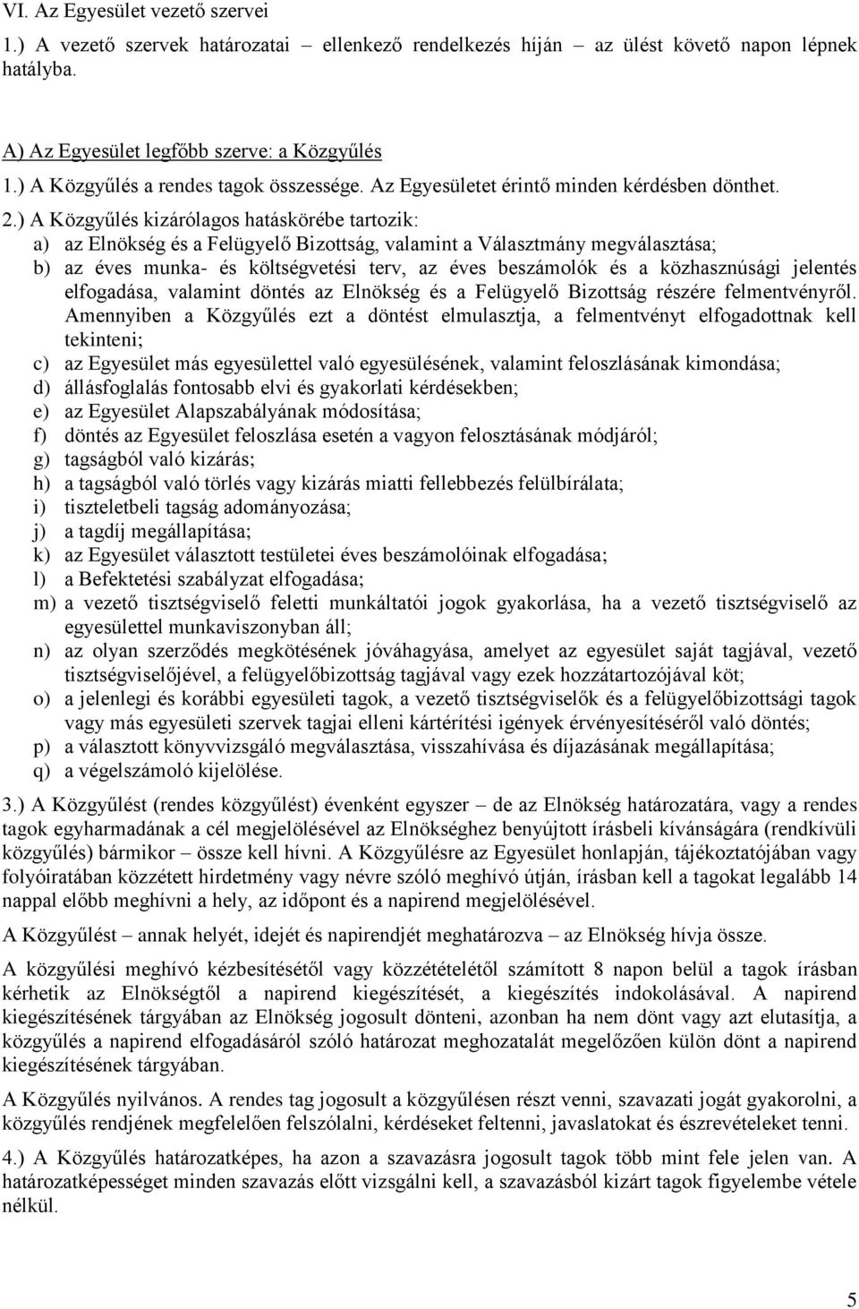 ) A Közgyűlés kizárólagos hatáskörébe tartozik: a) az Elnökség és a Felügyelő Bizottság, valamint a Választmány megválasztása; b) az éves munka- és költségvetési terv, az éves beszámolók és a