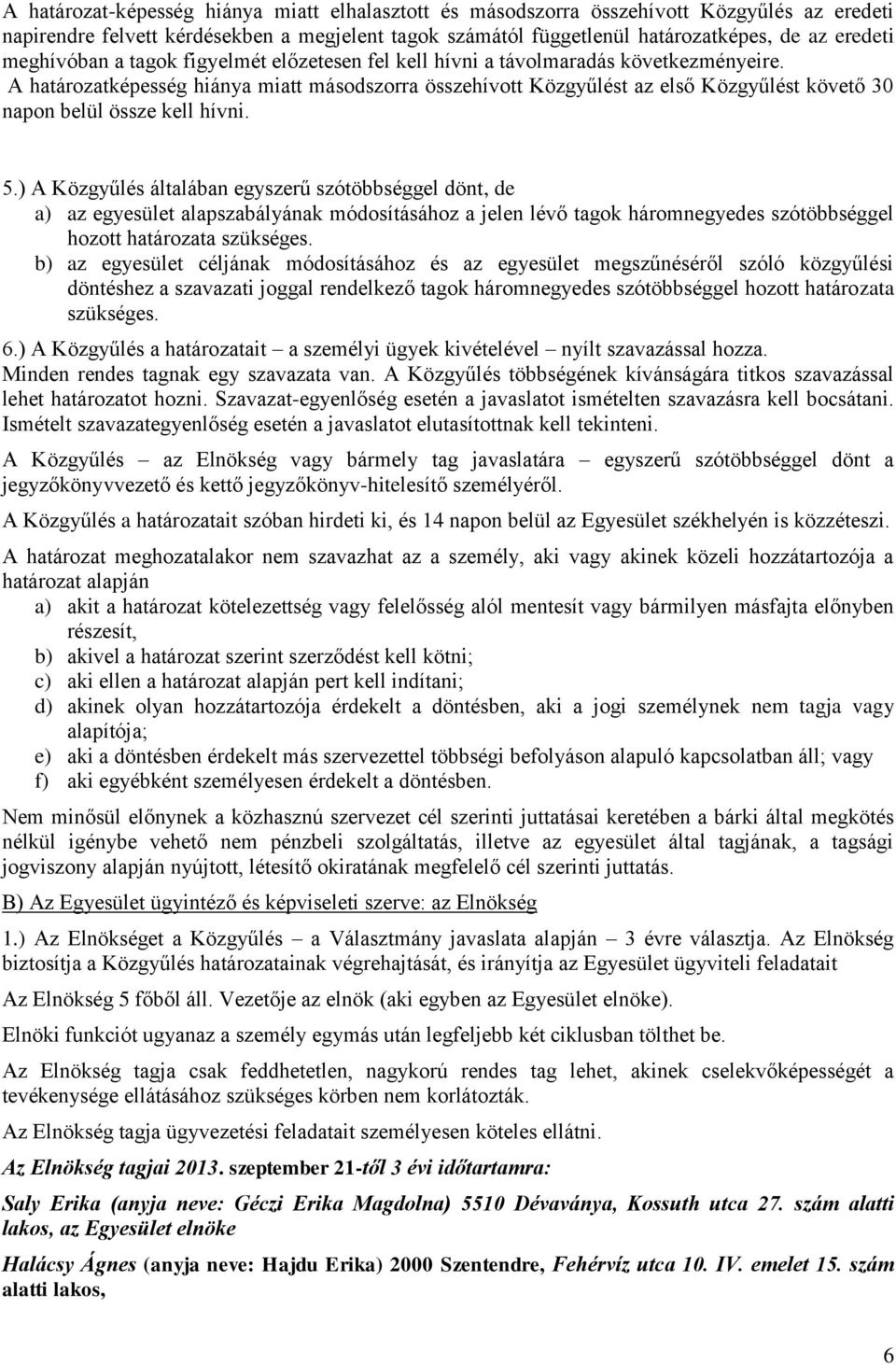 A határozatképesség hiánya miatt másodszorra összehívott Közgyűlést az első Közgyűlést követő 30 napon belül össze kell hívni. 5.