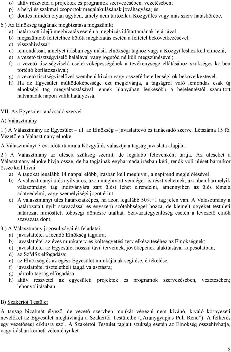 ) Az Elnökség tagjának megbízatása megszűnik: a) határozott idejű megbízatás esetén a megbízás időtartamának lejártával; b) megszüntető feltételhez kötött megbízatás esetén a feltétel