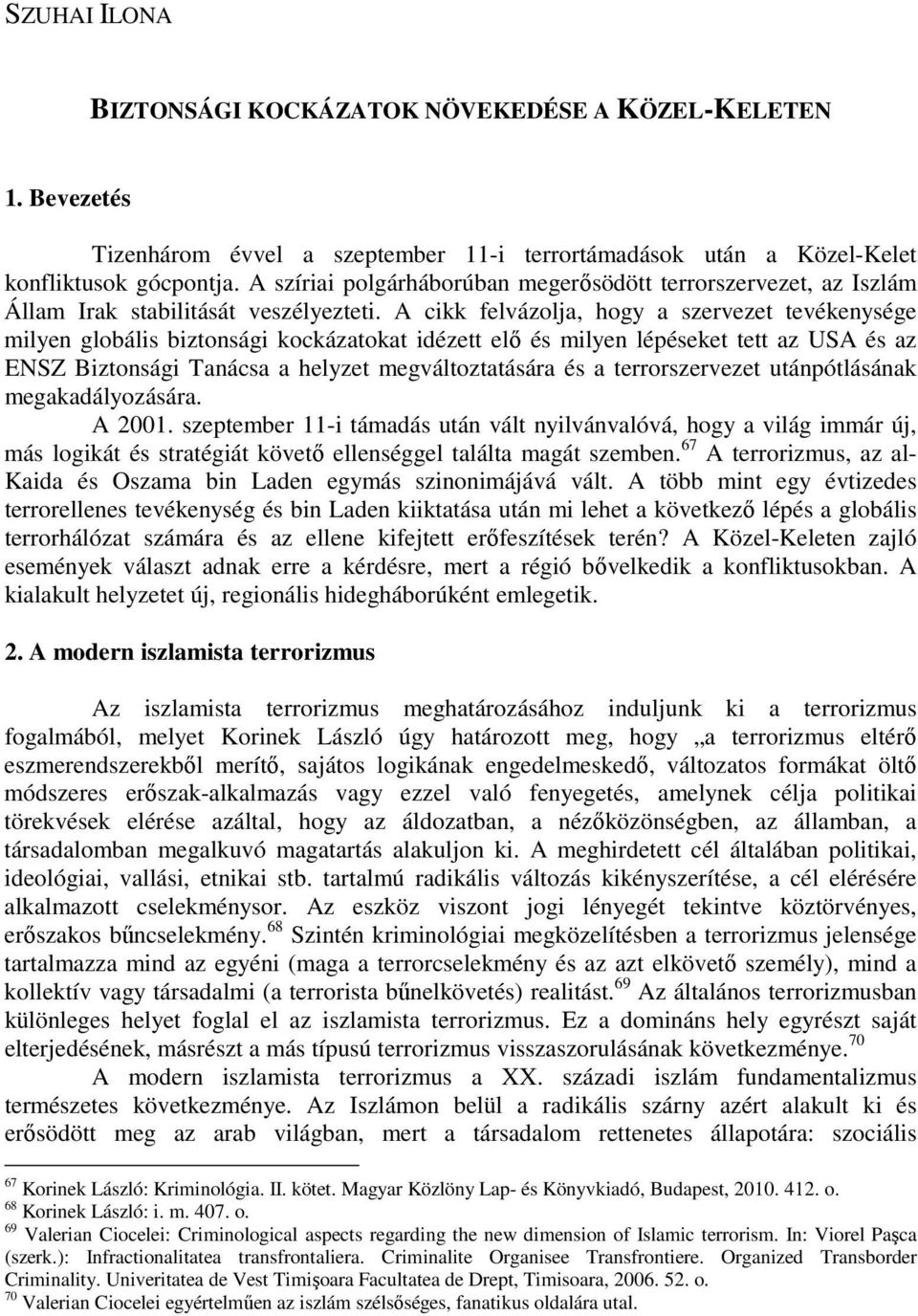 A cikk felvázolja, hogy a szervezet tevékenysége milyen globális biztonsági kockázatokat idézett elı és milyen lépéseket tett az USA és az ENSZ Biztonsági Tanácsa a helyzet megváltoztatására és a