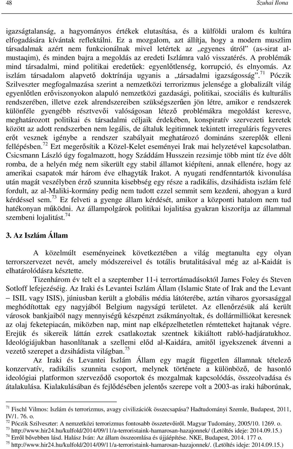 visszatérés. A problémák mind társadalmi, mind politikai eredetőek: egyenlıtlenség, korrupció, és elnyomás. Az iszlám társadalom alapvetı doktrínája ugyanis a társadalmi igazságosság.