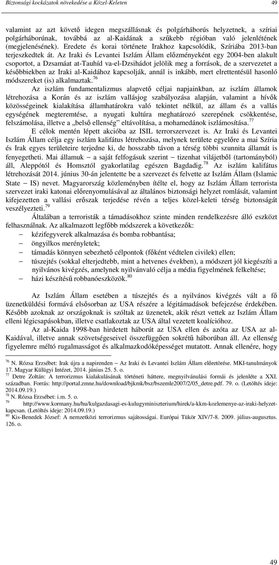 Az Iraki és Levantei Iszlám Állam elızményeként egy 2004-ben alakult csoportot, a Dzsamáat at-tauhíd va-el-dzsihádot jelölik meg a források, de a szervezetet a késıbbiekben az Iraki al-kaidához