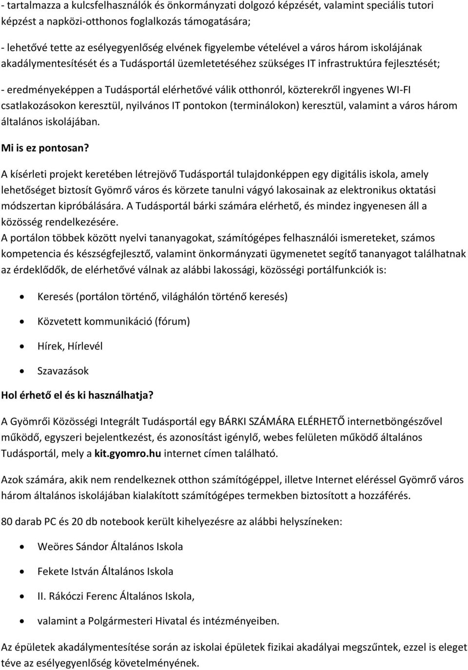 otthonról, közterekről ingyenes WI-FI csatlakozásokon keresztül, nyilvános IT pontokon (terminálokon) keresztül, valamint a város három általános iskolájában. Mi is ez pontosan?