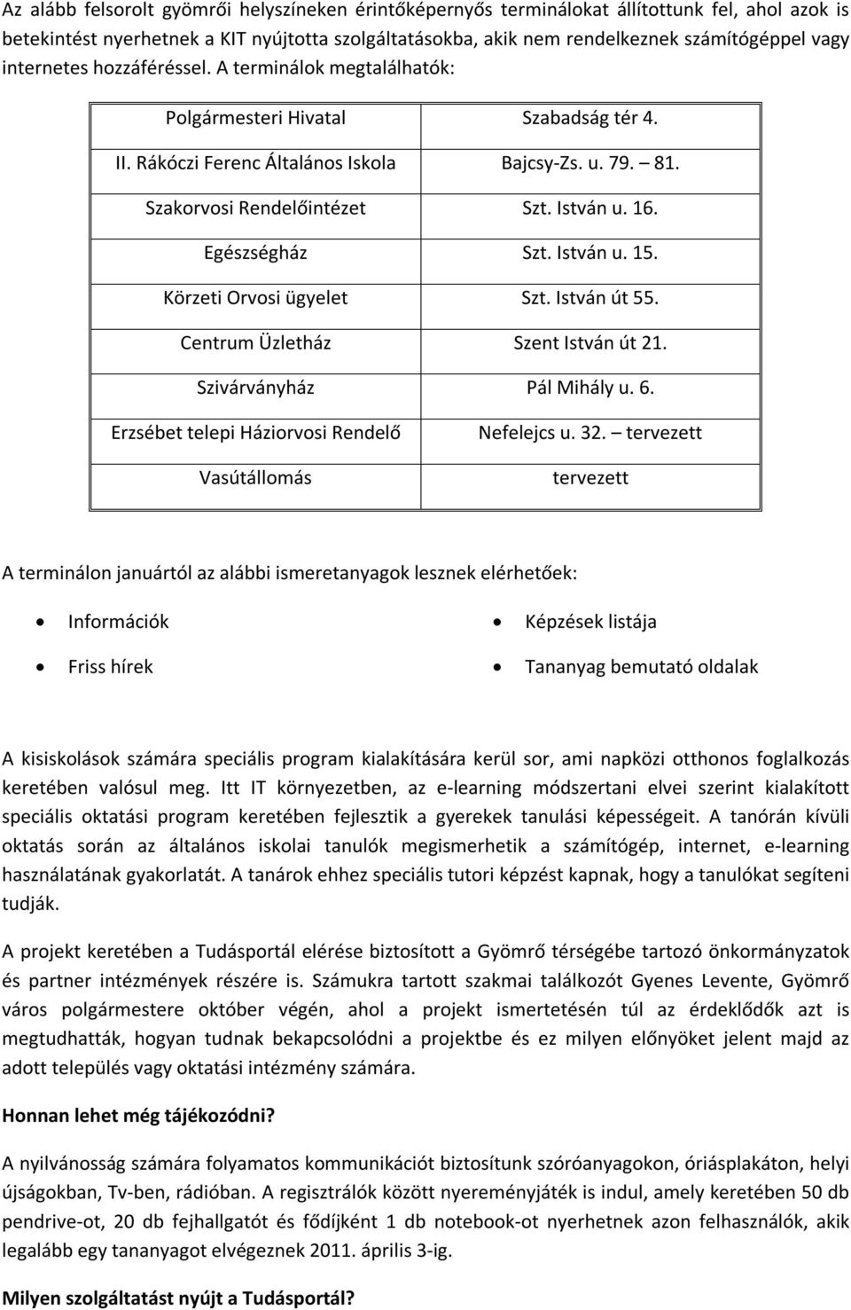 Egészségház Szt. István u. 15. Körzeti Orvosi ügyelet Szt. István út 55. Centrum Üzletház Szent István út 21. Szivárványház Pál Mihály u. 6.