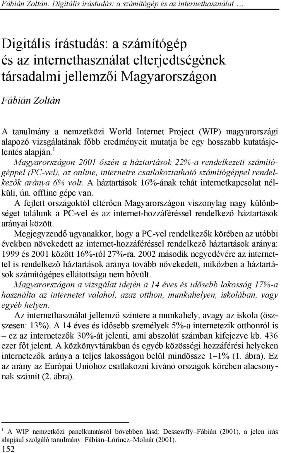 1 Magyarországon 2001 őszén a háztartások 22%-a rendelkezett számítógéppel (PC-vel), az online, internetre csatlakoztatható számítógéppel rendelkezők aránya 6% volt.