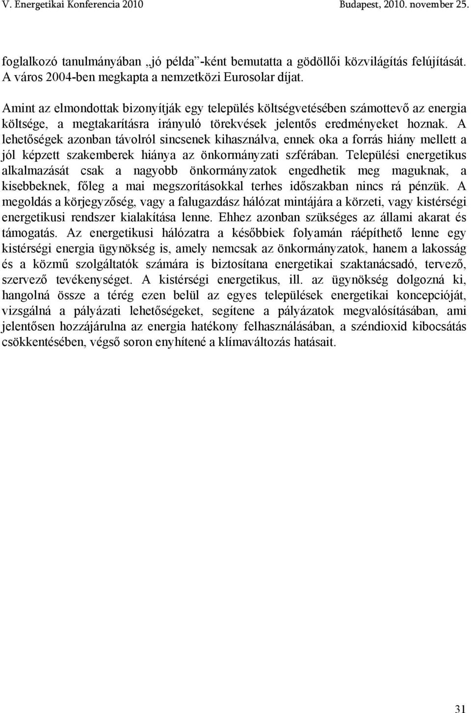 A lehetőségek azonban távolról sincsenek kihasználva, ennek oka a forrás hiány mellett a jól képzett szakemberek hiánya az önkormányzati szférában.
