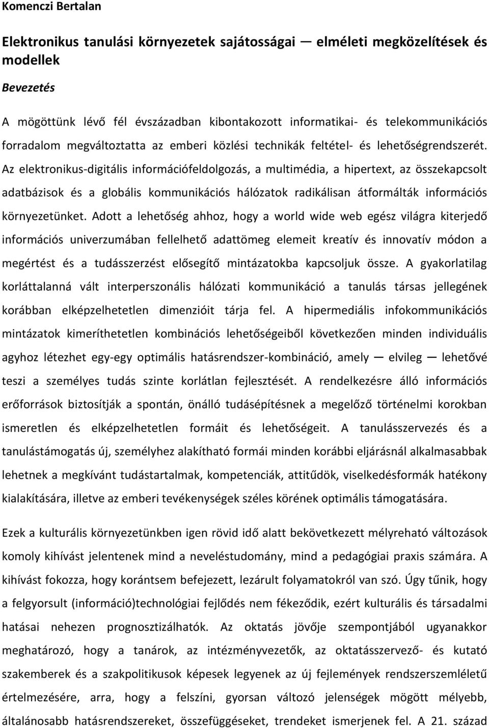 Az elektronikus-digitális információfeldolgozás, a multimédia, a hipertext, az összekapcsolt adatbázisok és a globális kommunikációs hálózatok radikálisan átformálták információs környezetünket.