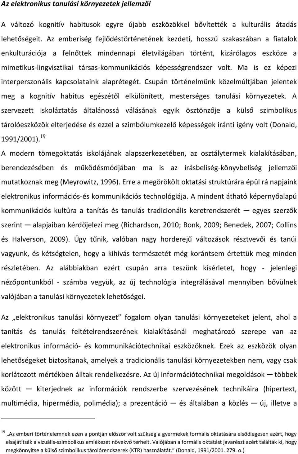 társas-kommunikációs képességrendszer volt. Ma is ez képezi interperszonális kapcsolataink alaprétegét.