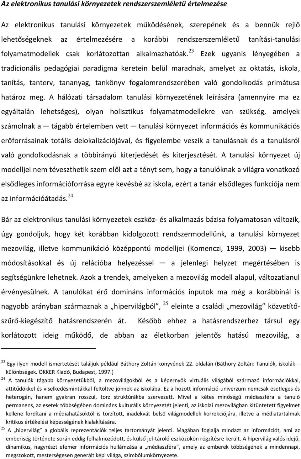 23 Ezek ugyanis lényegében a tradicionális pedagógiai paradigma keretein belül maradnak, amelyet az oktatás, iskola, tanítás, tanterv, tananyag, tankönyv fogalomrendszerében való gondolkodás