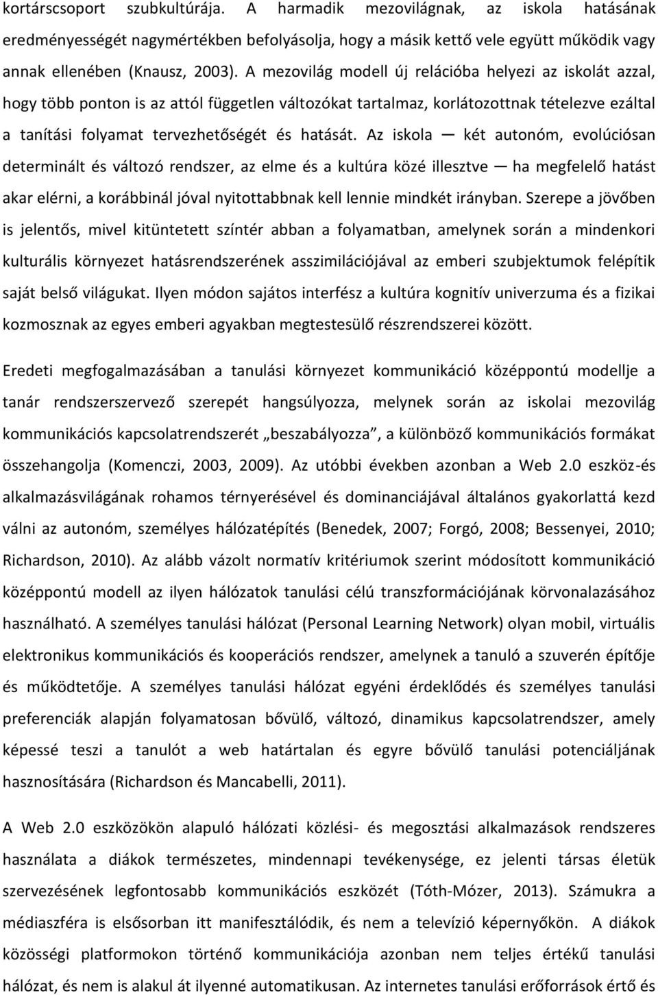 Az iskola két autonóm, evolúciósan determinált és változó rendszer, az elme és a kultúra közé illesztve ha megfelelő hatást akar elérni, a korábbinál jóval nyitottabbnak kell lennie mindkét irányban.
