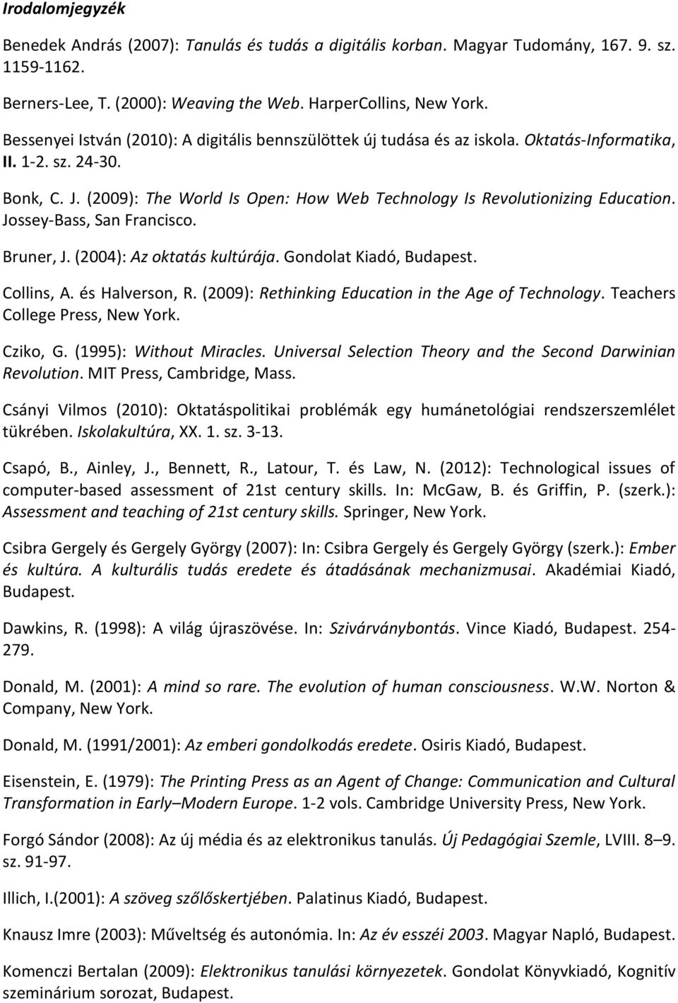 (2009): The World Is Open: How Web Technology Is Revolutionizing Education. Jossey-Bass, San Francisco. Bruner, J. (2004): Az oktatás kultúrája. Gondolat Kiadó, Budapest. Collins, A. és Halverson, R.