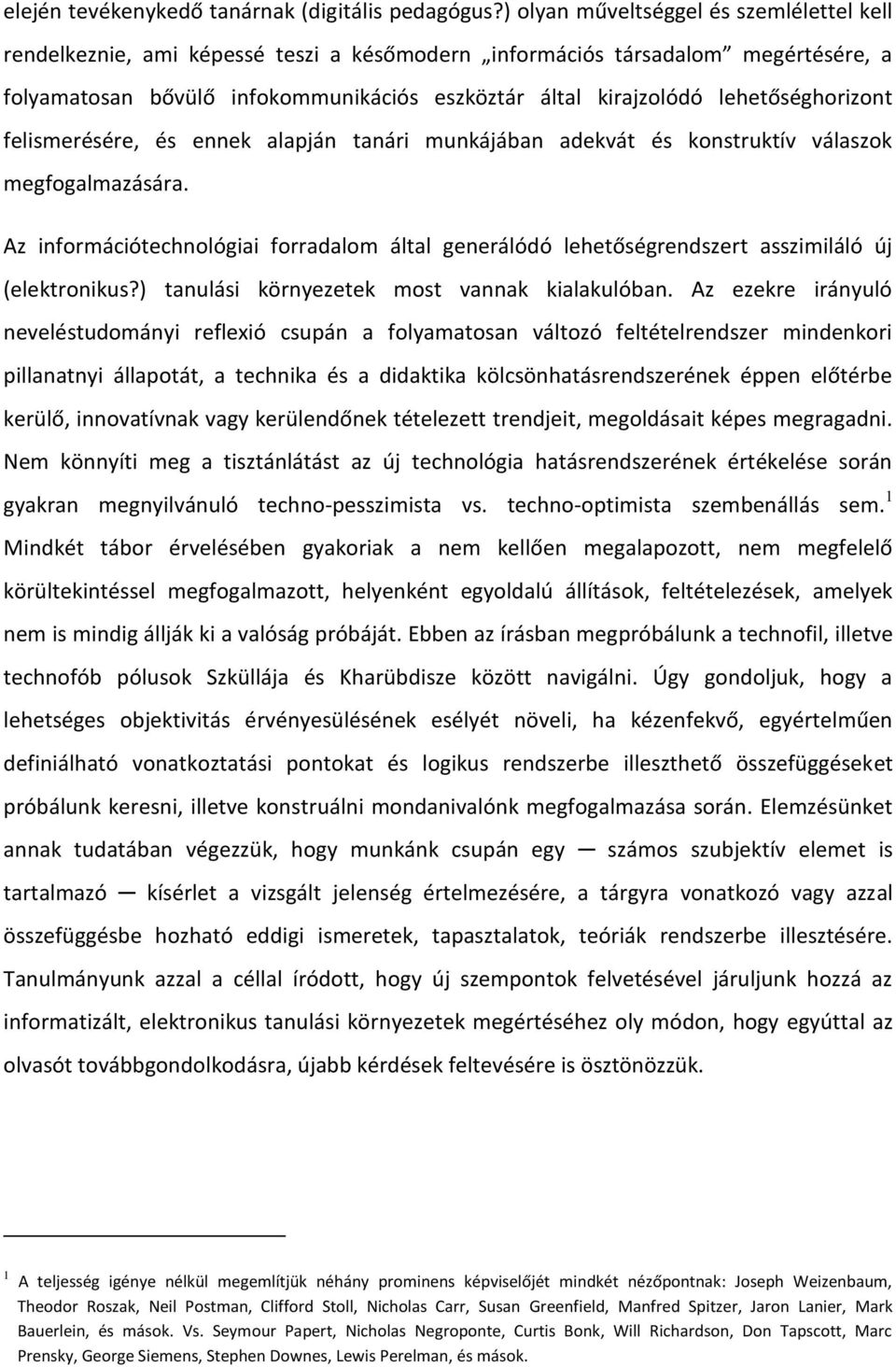 lehetőséghorizont felismerésére, és ennek alapján tanári munkájában adekvát és konstruktív válaszok megfogalmazására.