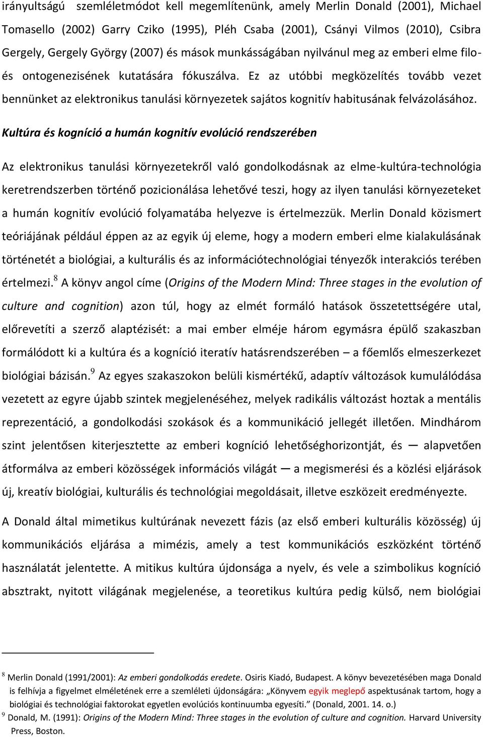 Ez az utóbbi megközelítés tovább vezet bennünket az elektronikus tanulási környezetek sajátos kognitív habitusának felvázolásához.