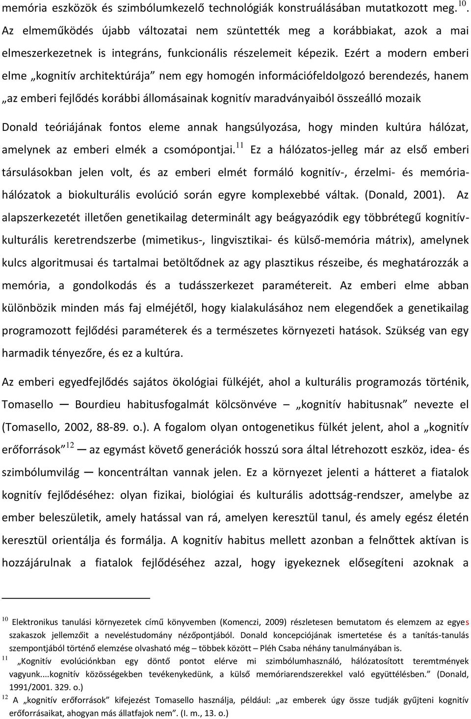 Ezért a modern emberi elme kognitív architektúrája nem egy homogén információfeldolgozó berendezés, hanem az emberi fejlődés korábbi állomásainak kognitív maradványaiból összeálló mozaik Donald