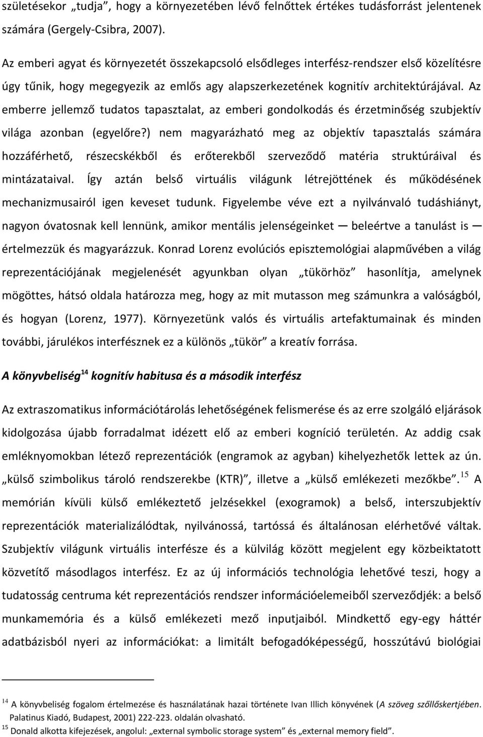 Az emberre jellemző tudatos tapasztalat, az emberi gondolkodás és érzetminőség szubjektív világa azonban (egyelőre?