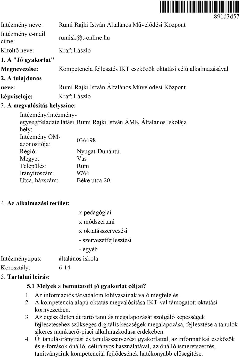 A megvalósítás helyszíne: Intézmény/intézményegység/feladatellátási Rumi Rajki István ÁMK Általános Iskolája hely: Intézmény OMazonosítója: 036698 Régió: Nyugat-Dunántúl Megye: Vas Település: Rum