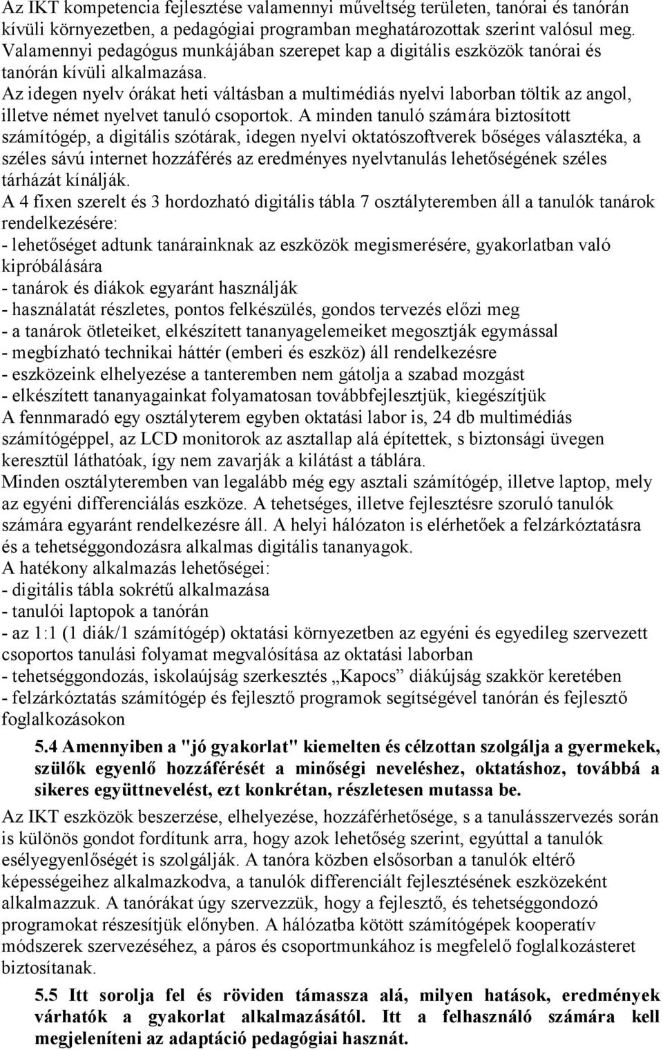 Az idegen nyelv órákat heti váltásban a multimédiás nyelvi laborban töltik az angol, illetve német nyelvet tanuló csoportok.