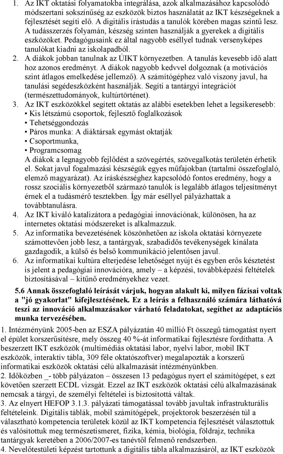 Pedagógusaink ez által nagyobb eséllyel tudnak versenyképes tanulókat kiadni az iskolapadból. 2. A diákok jobban tanulnak az ÚIKT környezetben. A tanulás kevesebb idő alatt hoz azonos eredményt.